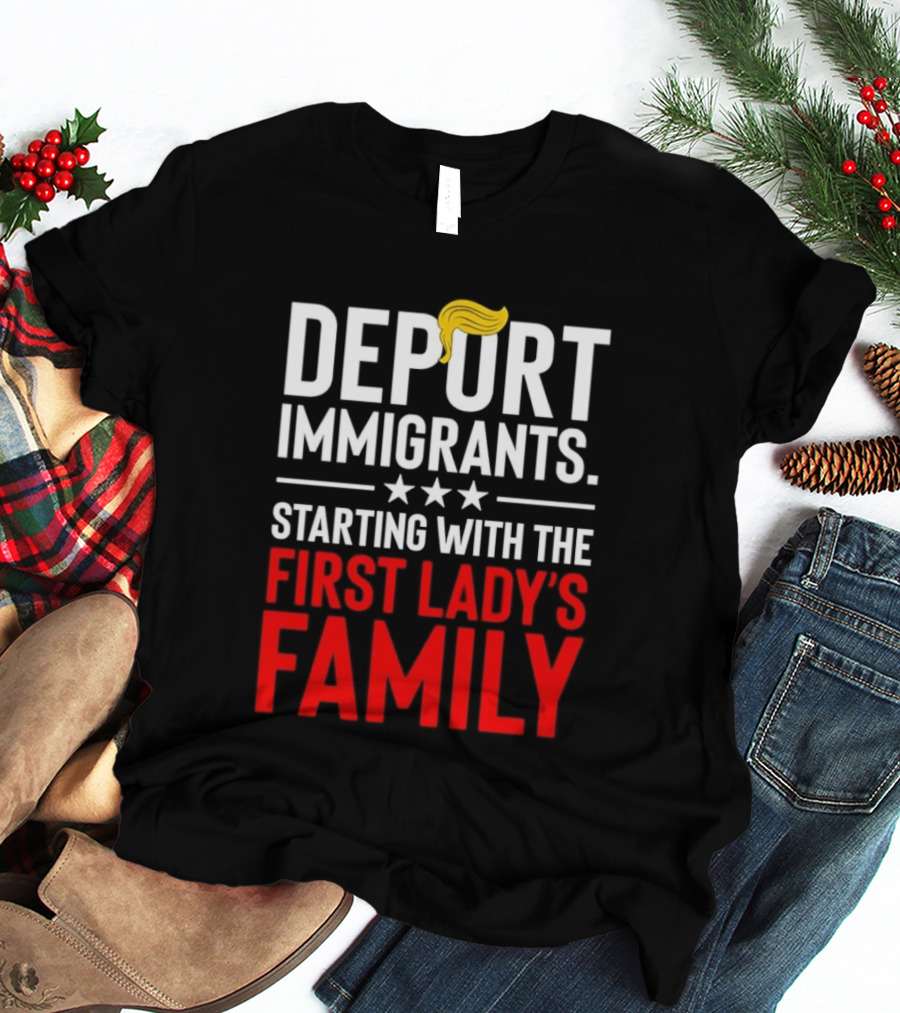 Deport Immigrants Starting With The First Lady's Family Political Statement With Hair Emoji T-Shirt