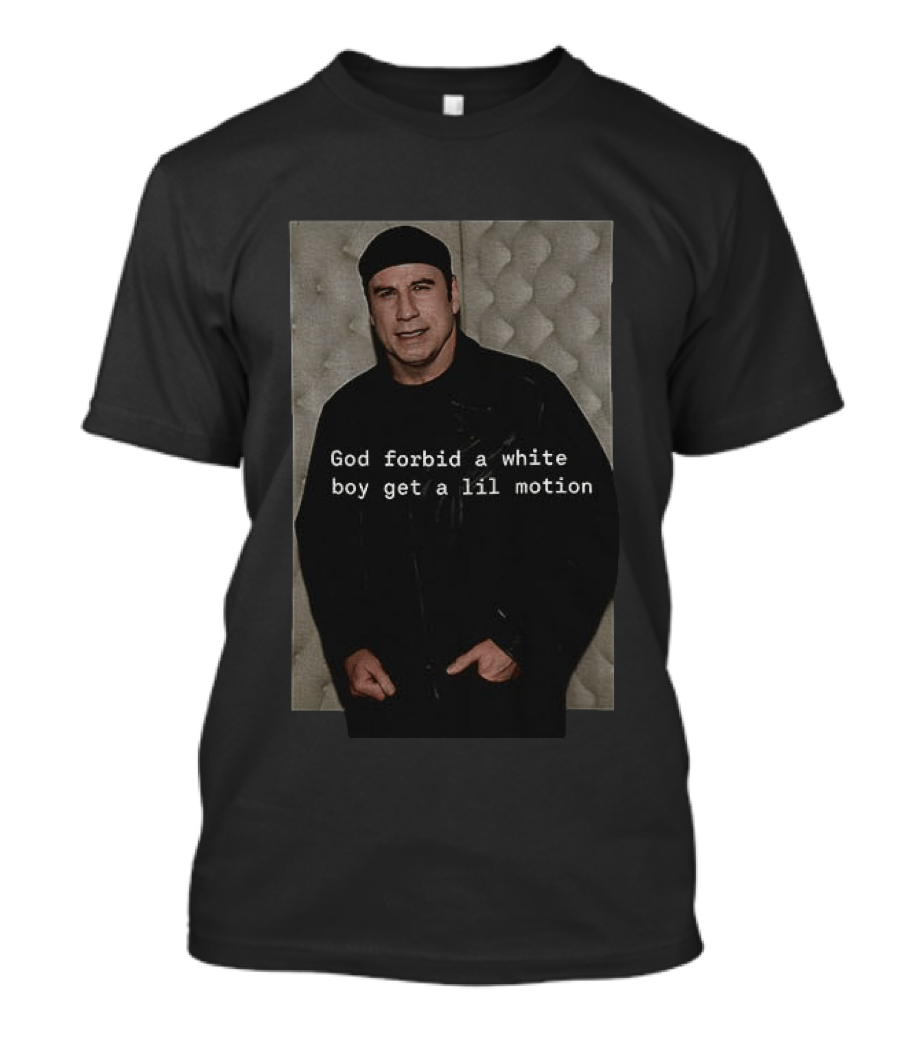 John Travolta God Forbid A White Boy Get A Lil Motion T-Shirt