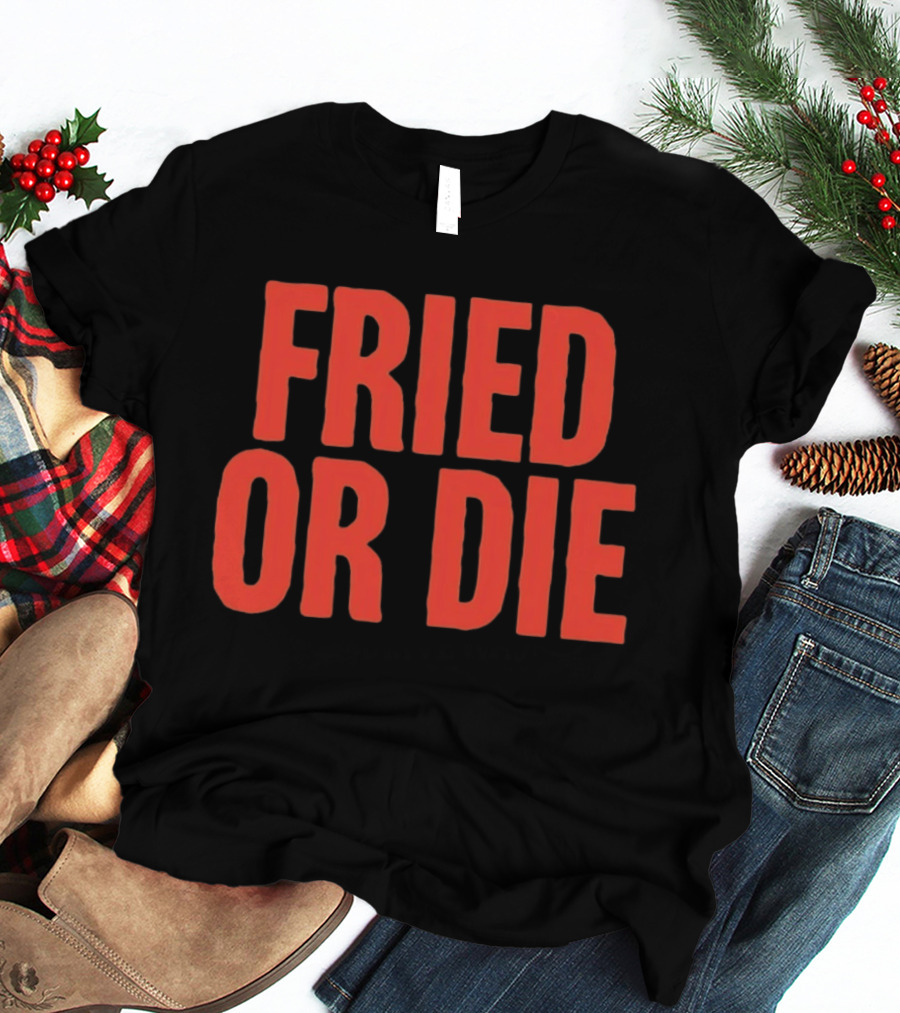 Fried Or Die Food T-Shirt