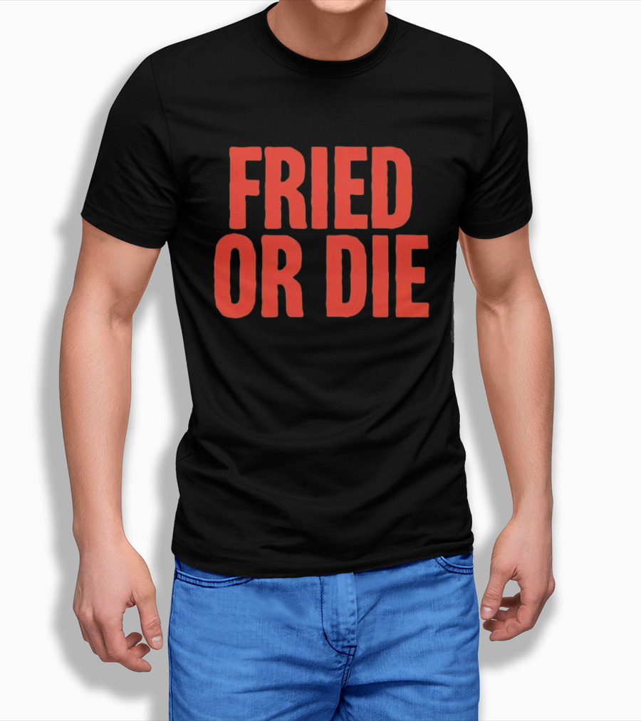 Fried Or Die Food T-Shirt