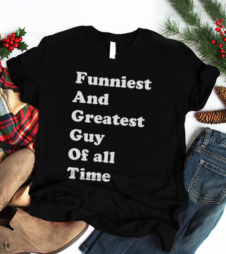 Funniest And Greatest Guy Of All Time White T-Shirt