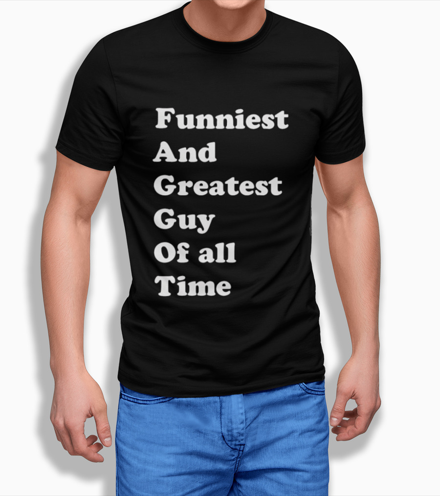 Funniest And Greatest Guy Of All Time White T-Shirt