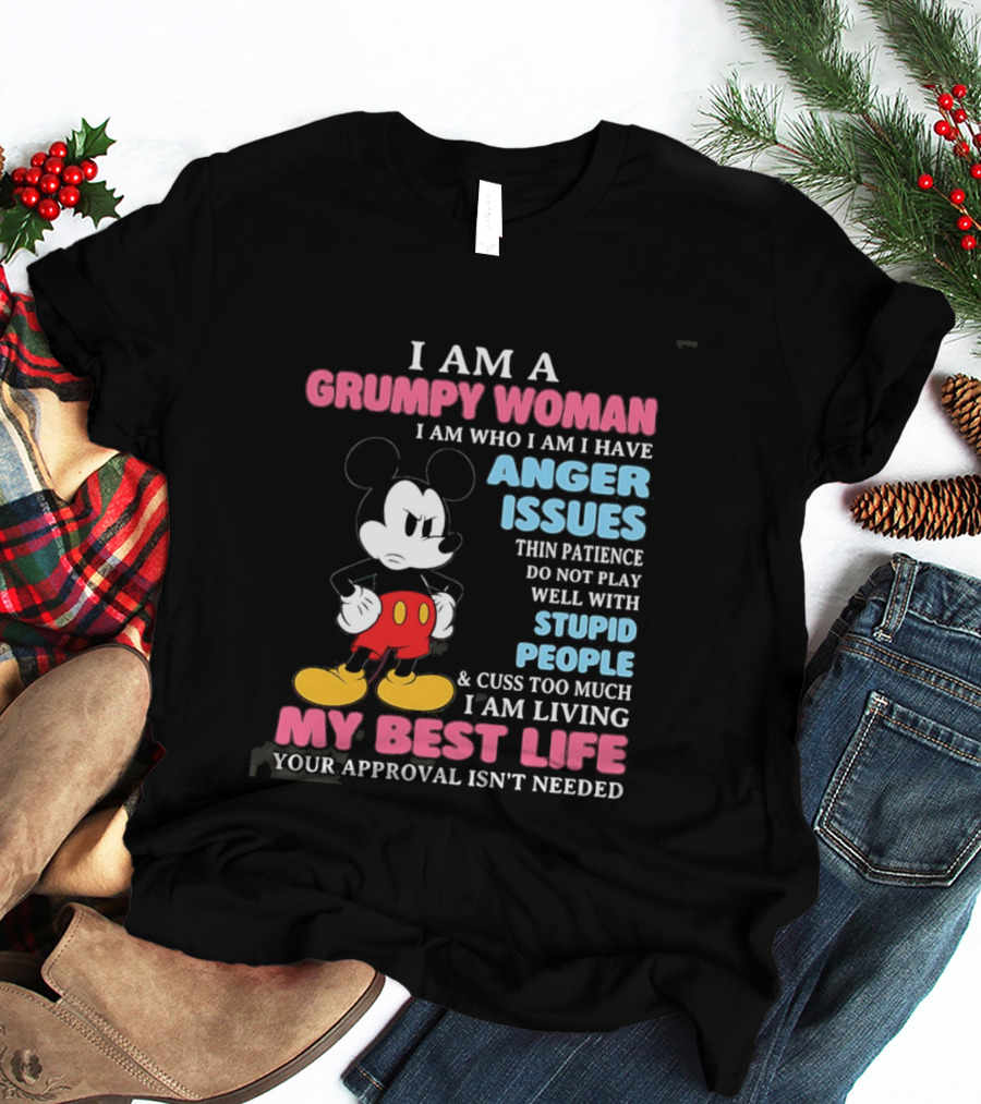 I Am A Grumpy Woman Anger Issues Patience Stupid People Living My Best Life Mickey Mouse T-Shirt