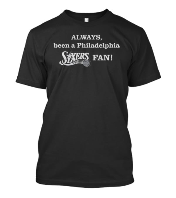 Philadelphia 76ers Always Been A Sixers Fan T-Shirt