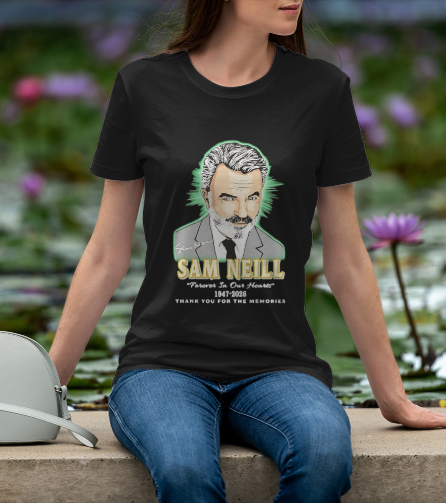 Sam Neill Forever In Our Hearts 1947 2026 Thank You For The Memories T-Shirt