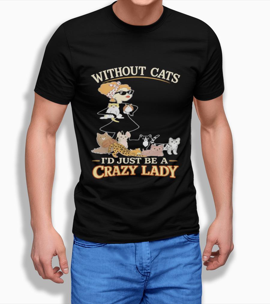 Without Cats I'd Just Be A Crazy Lady Pet Lover Vintage Cartoon T-Shirt