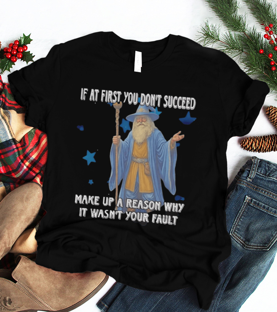Wizard Humor If At First You Don't Succeed Make Up A Reason Why It Wasn't Your Fault Funny Quote With Blue Stars T-Shirt