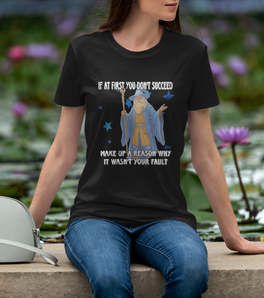 Wizard Humor If At First You Don't Succeed Make Up A Reason Why It Wasn't Your Fault Funny Quote With Blue Stars T-Shirt