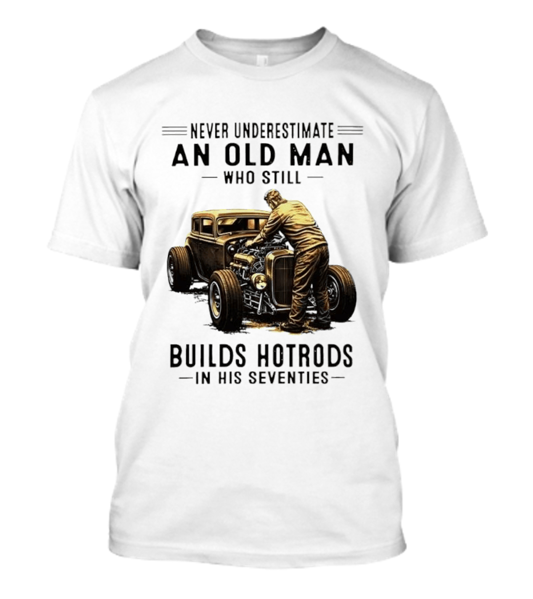 Never Underestimate An Old Man Who Still Builds Hotrods In His Seventies Vintage Car T-Shirt