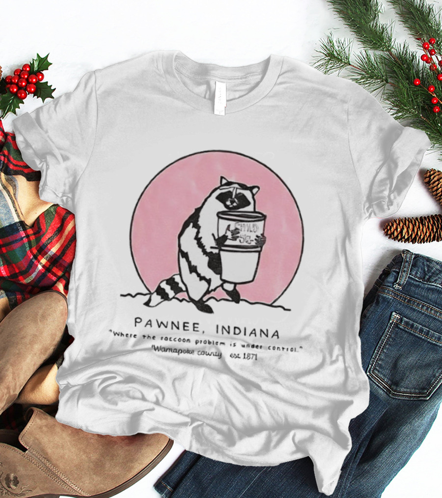 Pawnee Indiana Raccoon Problem Under Control With Raccoon Holding Can T-Shirt