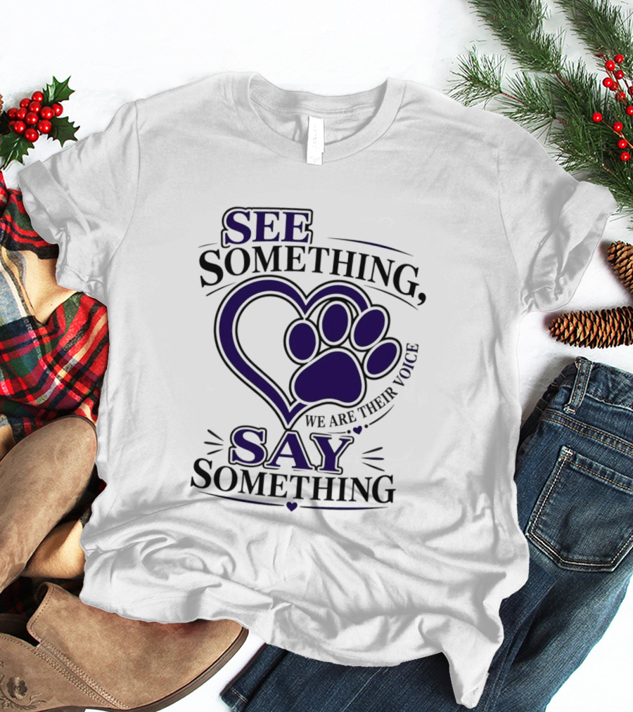 See Something Say Something We Are Their Voice Paw Heart T-Shirt