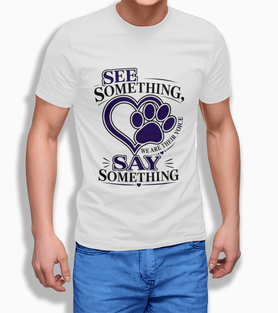 See Something Say Something We Are Their Voice Paw Heart T-Shirt