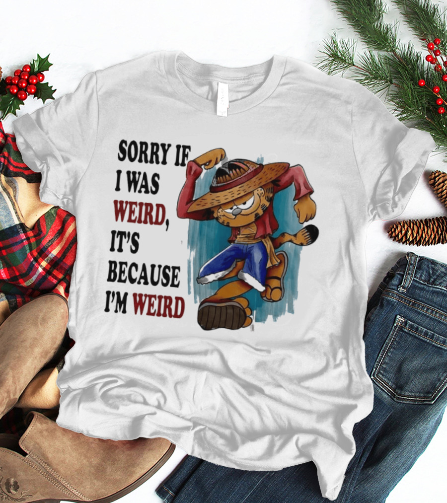 Sorry If I Was Weird It's Because I'm Weird Luffy Pirate T-Shirt