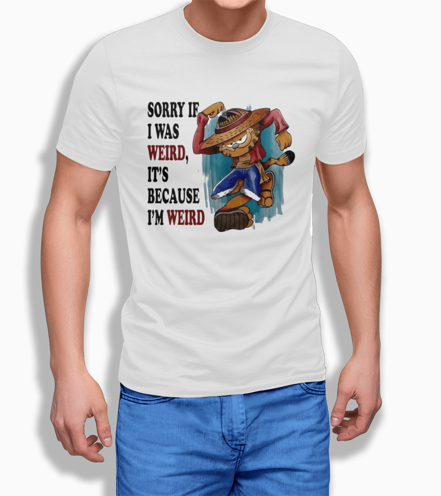 Sorry If I Was Weird It's Because I'm Weird Luffy Pirate T-Shirt