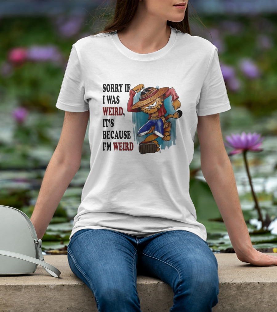 Sorry If I Was Weird It's Because I'm Weird Luffy Pirate T-Shirt