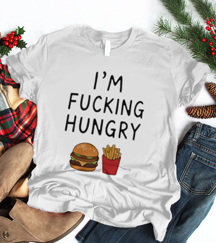 I'm Fucking Hungry Burger And Fries Fast Food Iconic Humor T-Shirt