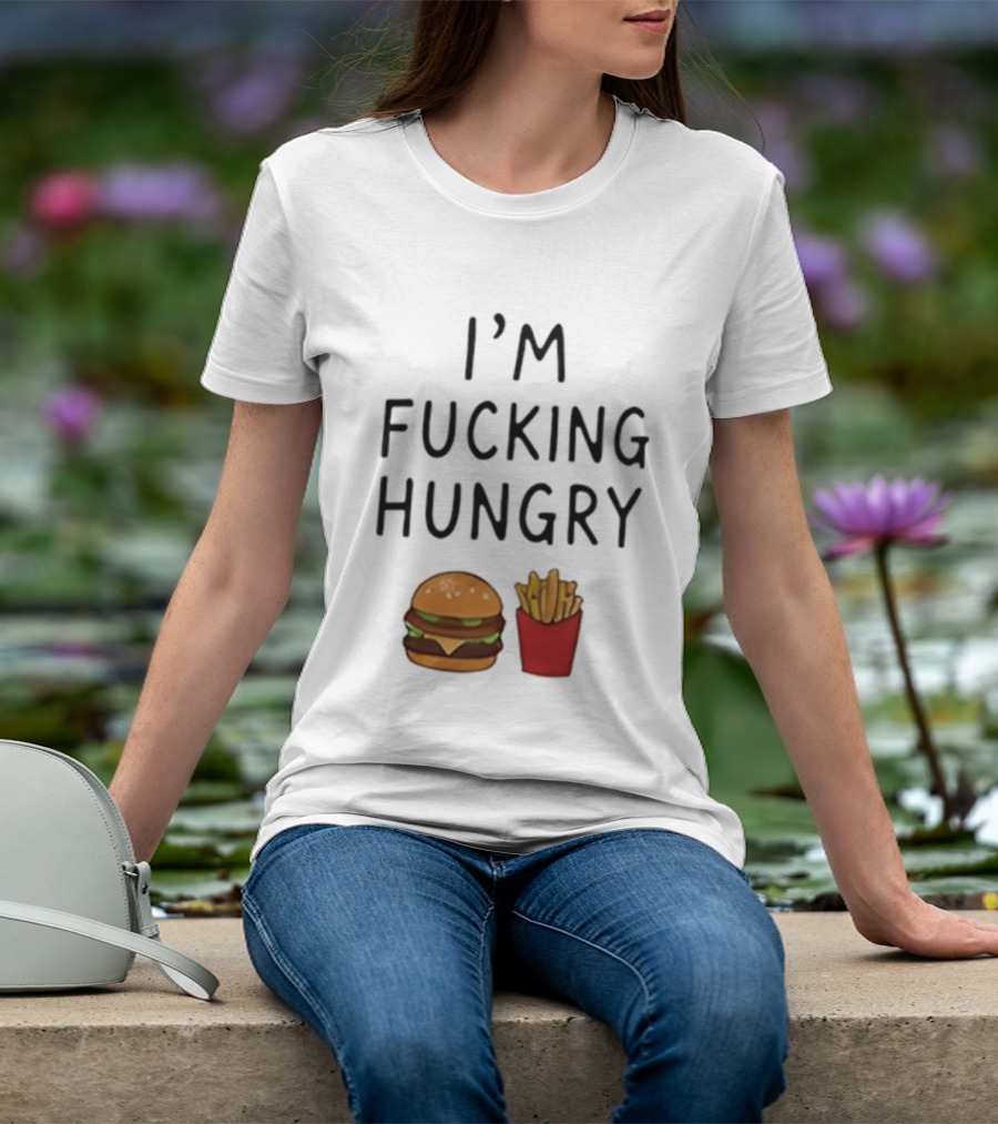 I'm Fucking Hungry Burger And Fries Fast Food Iconic Humor T-Shirt