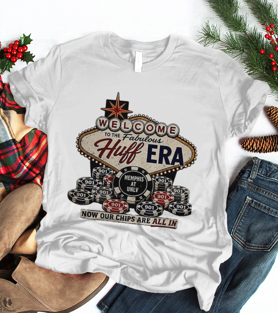 Welcome To The Fabulous Huff Era Memphis At UNLV Now Our Chips Are All T-Shirt