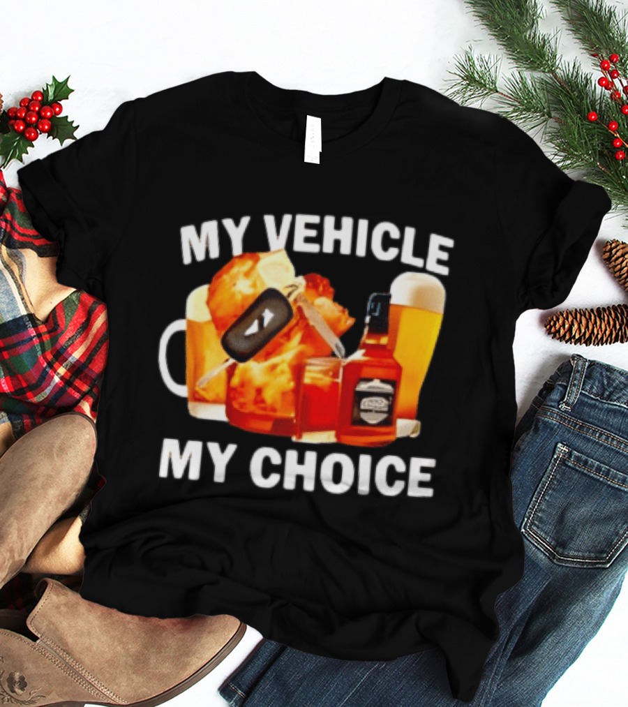 My Vehicle My Choice Beer Whiskey T-Shirt