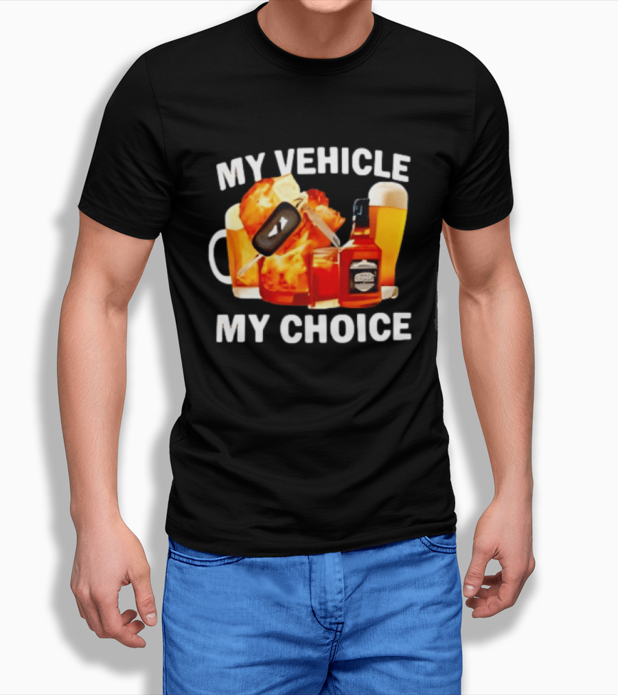 My Vehicle My Choice Beer Whiskey T-Shirt