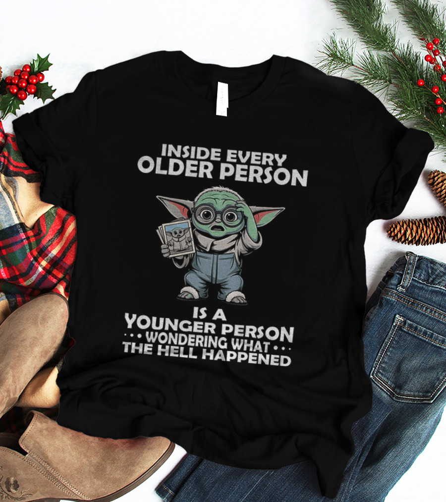 Inside Every Older Person Yoda Younger Person Wondering What The Hell Happened T-Shirt