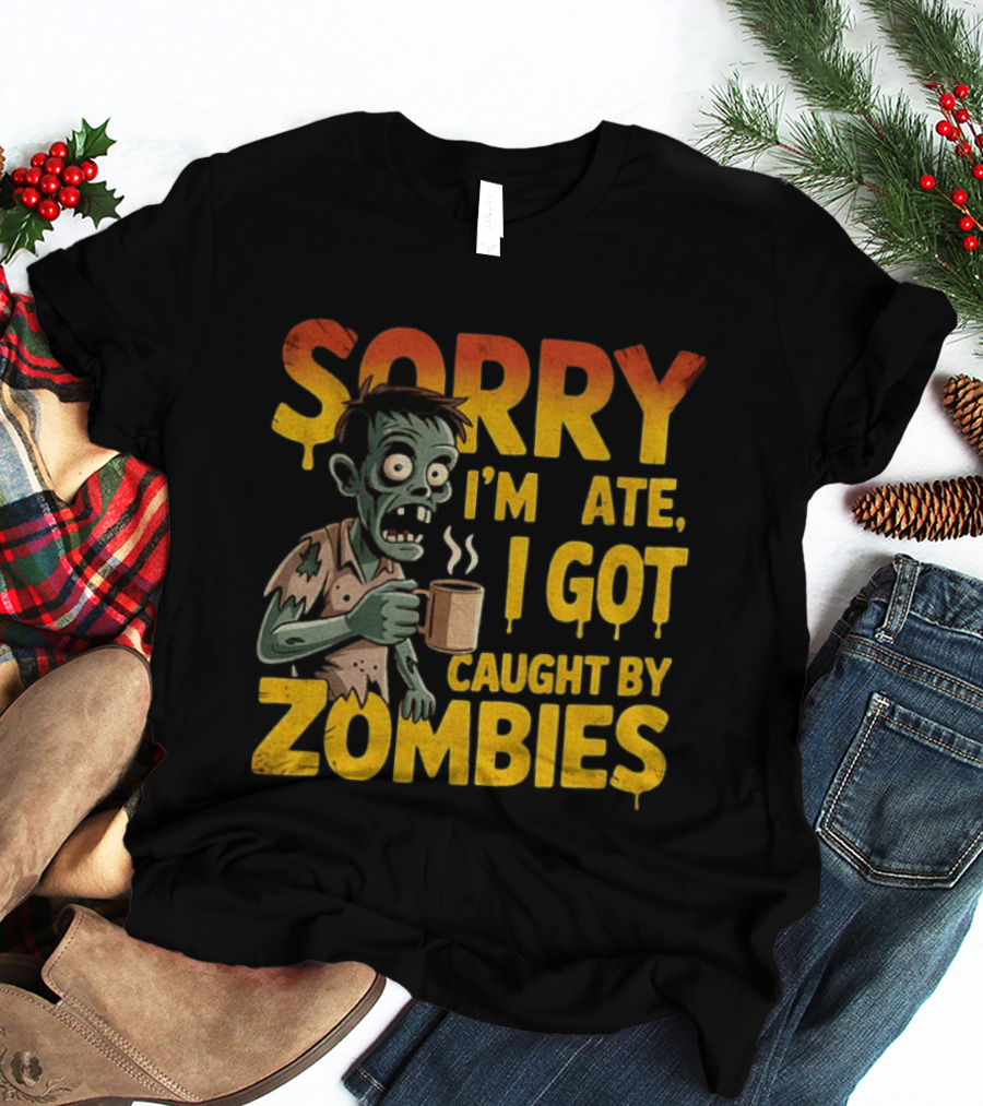 Sorry I'm Late I Got Caught By Zombies Halloween T-Shirt