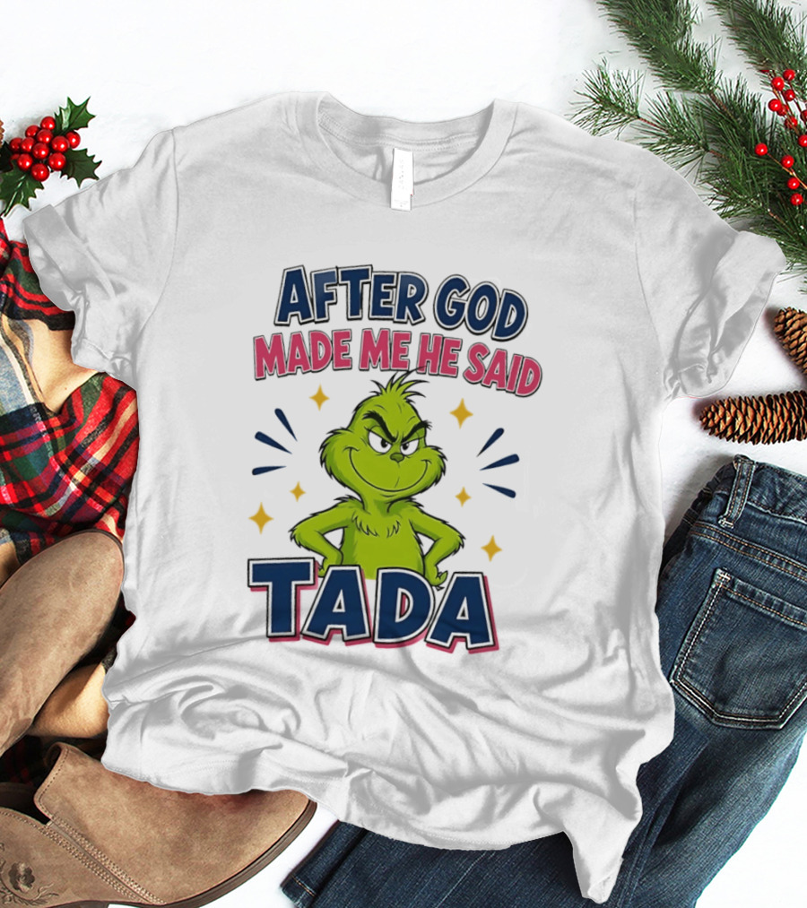 After God Made Me He Said Tada Grinch T-Shirt