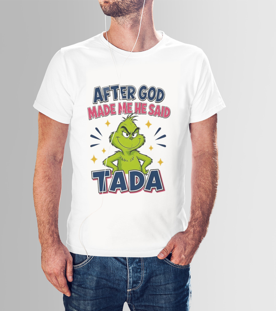 After God Made Me He Said Tada Grinch T-Shirt