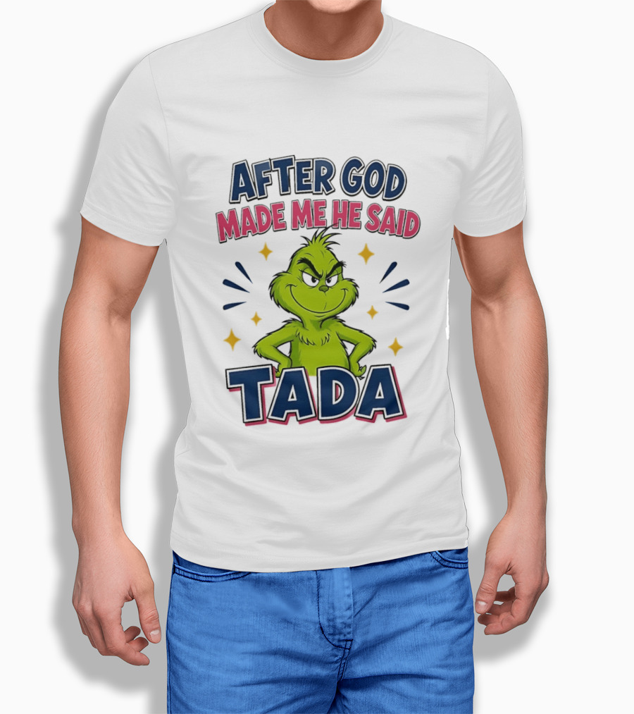 After God Made Me He Said Tada Grinch T-Shirt