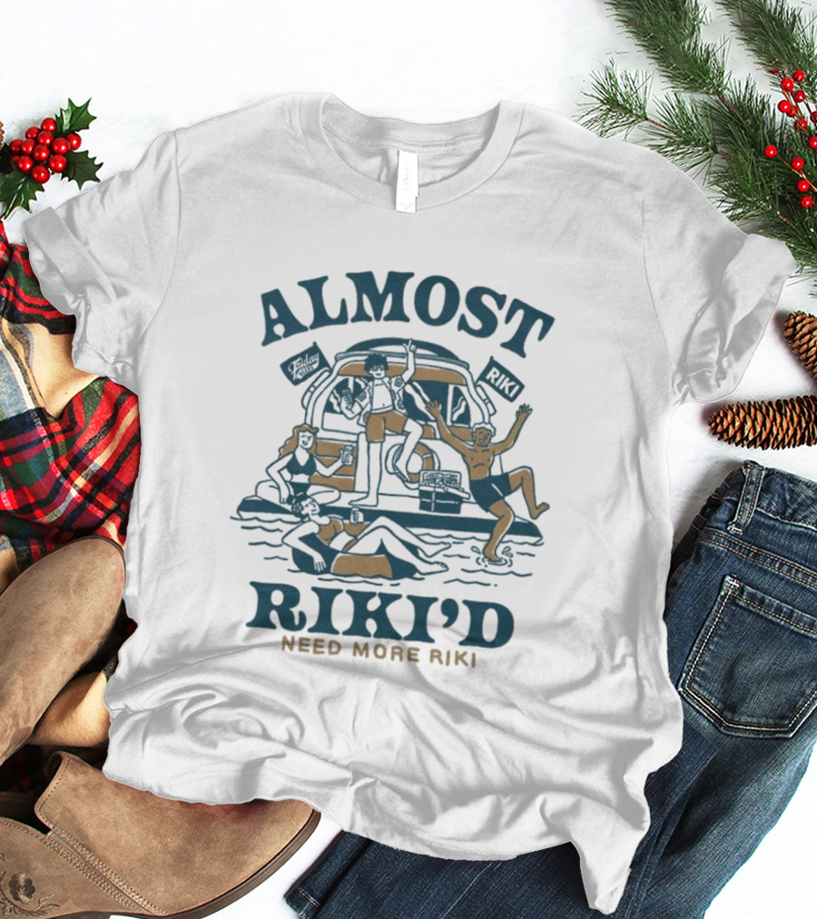 Almost Riki'd Need More Riki Boat Party Adventure T-Shirt