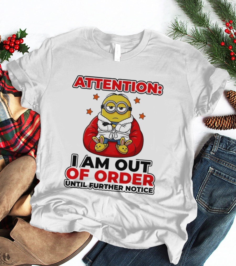 Attention Minion I Am Out Of Order Until Further Notice T-Shirt