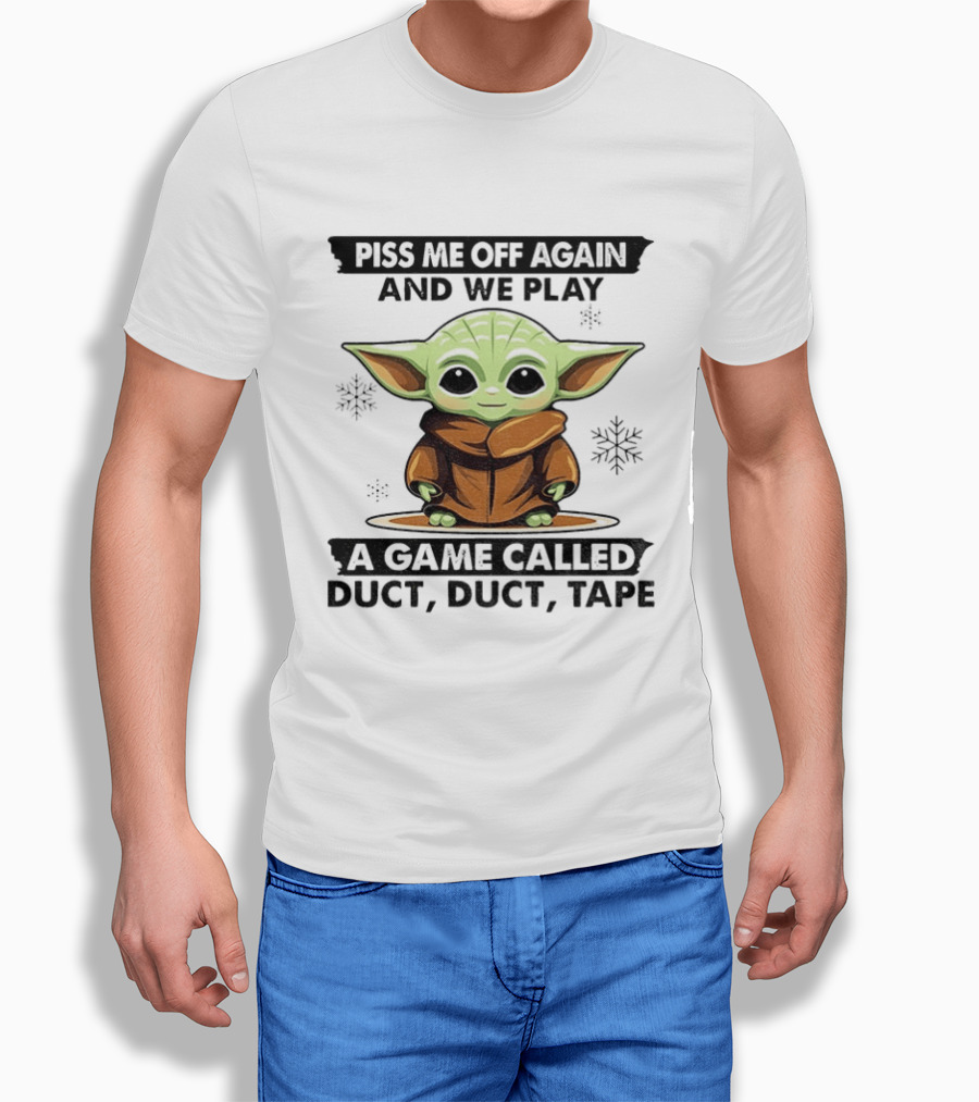 Piss Me Off Again We Play A Game Called Duct Duct Tape Baby Yoda T-Shirt