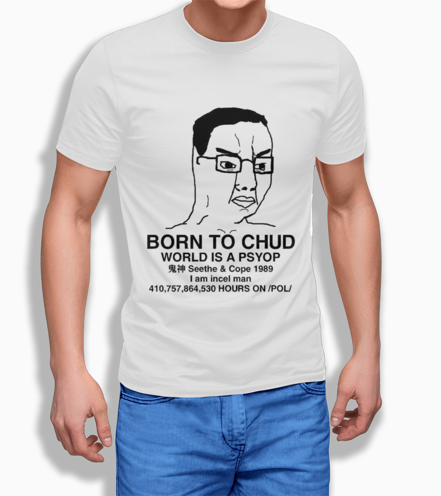 Born To Chud World Is A Psyop Seethe Cope 1989 I Am Incelcore 482752089 Hours On Pol T-Shirt