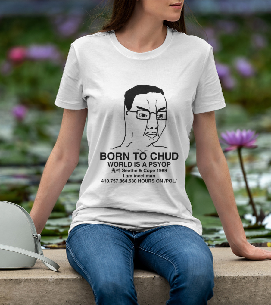 Born To Chud World Is A Psyop Seethe Cope 1989 I Am Incelcore 482752089 Hours On Pol T-Shirt