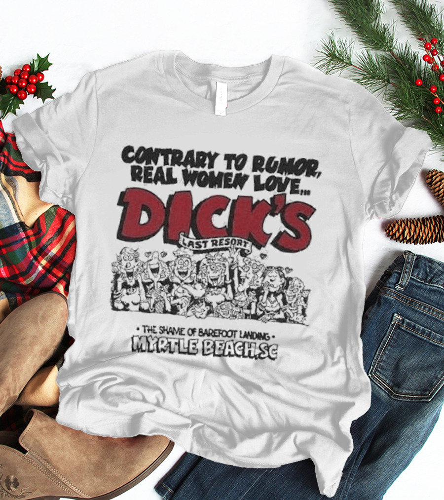 Contrary To Rumor Real Women Love Dick's Last Resort The Shame Of Barefoot Landing Myrtle Beach SC T-Shirt