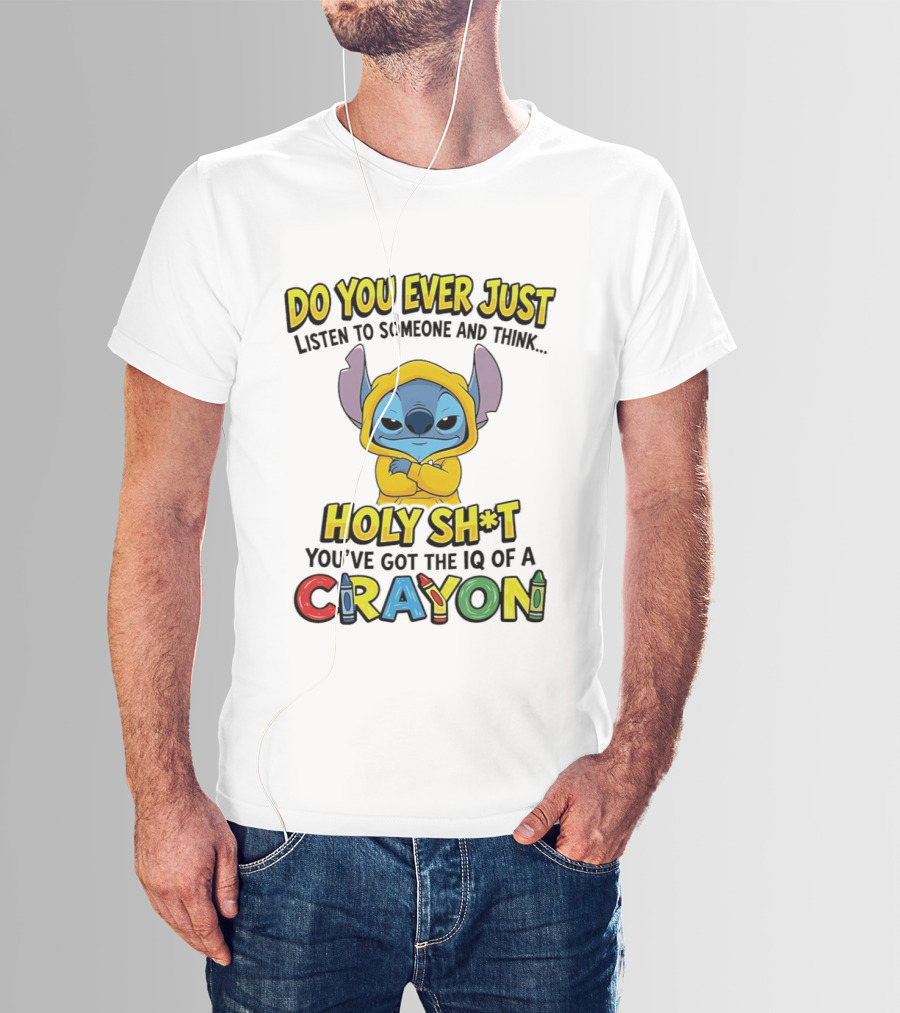 Do You Ever Just Listen To Someone And Think Holy Sh*t You've Got The IQ Of A Crayon Stitch T-Shirt