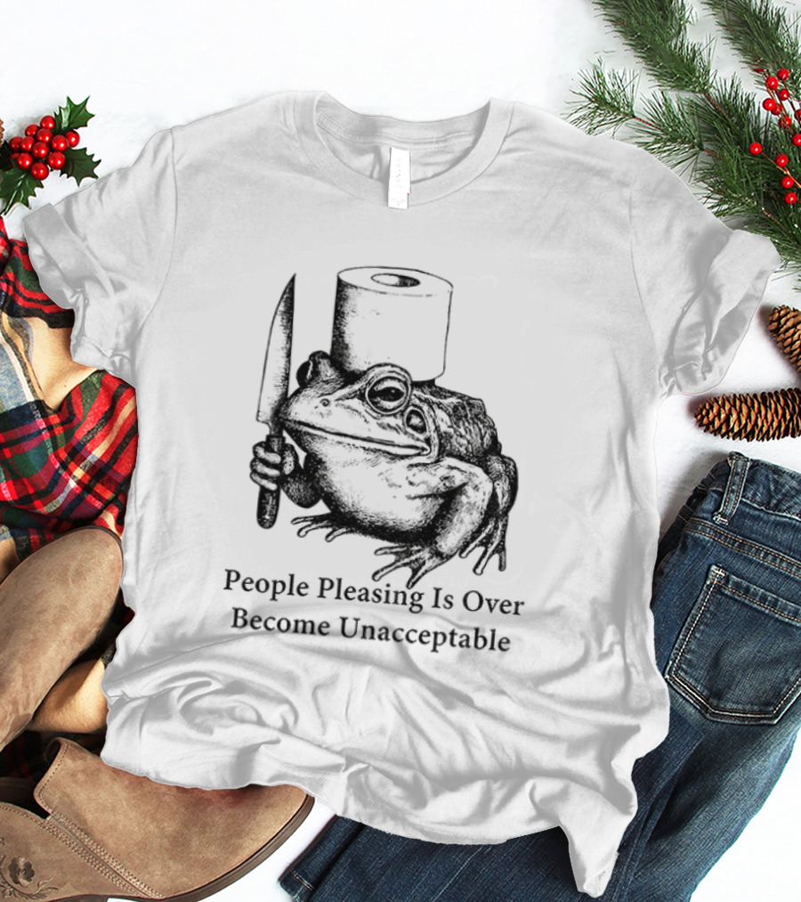 Frog People Pleasing Is Over Become Unacceptable T-Shirt