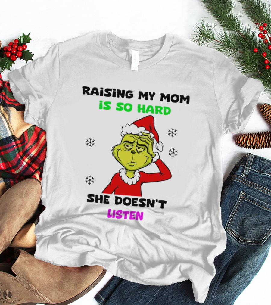 Grinch Raising My Mom Is So Hard She Doesn't Listen Christmas Holiday Humor T-Shirt