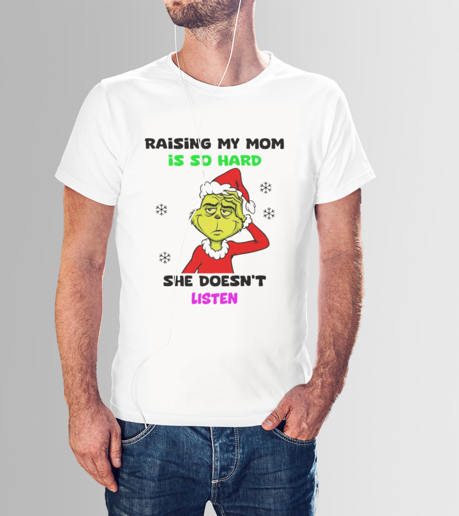 Grinch Raising My Mom Is So Hard She Doesn't Listen Christmas Holiday Humor T-Shirt
