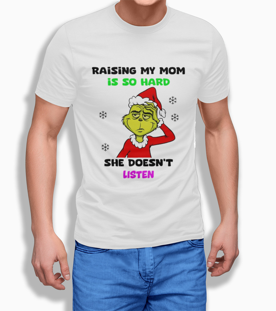 Grinch Raising My Mom Is So Hard She Doesn't Listen Christmas Holiday Humor T-Shirt