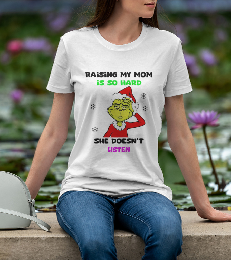 Grinch Raising My Mom Is So Hard She Doesn't Listen Christmas Holiday Humor T-Shirt