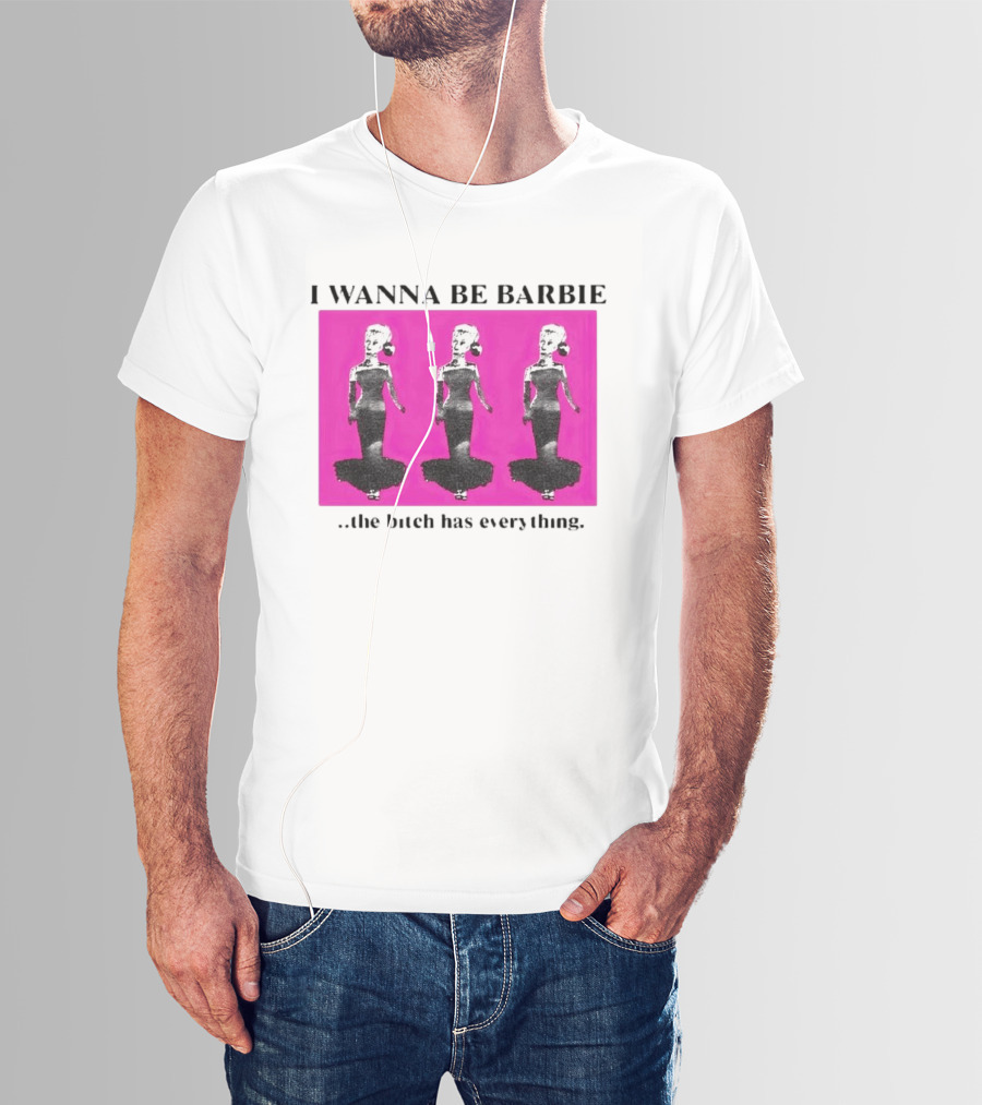 I Wanna Be Barbie The Bitch Has Everything Pink Trio Dolls T-Shirt