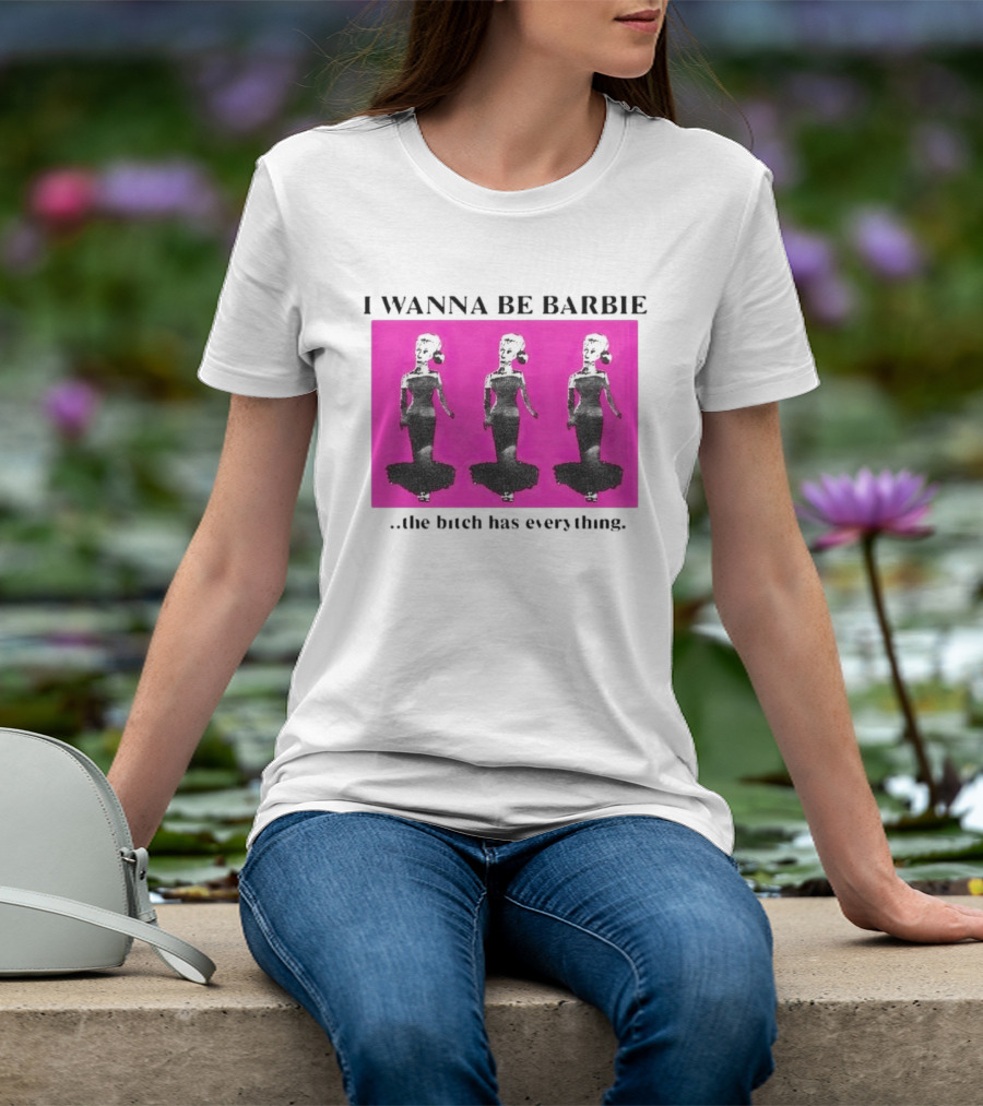 I Wanna Be Barbie The Bitch Has Everything Pink Trio Dolls T-Shirt