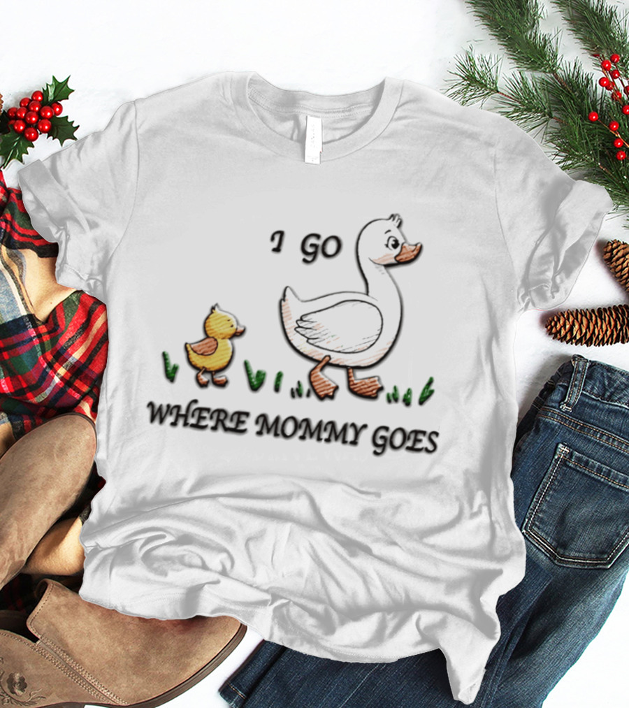 Mama Duck Duckling I Go Where Mommy Goes Family Bonding T-Shirt