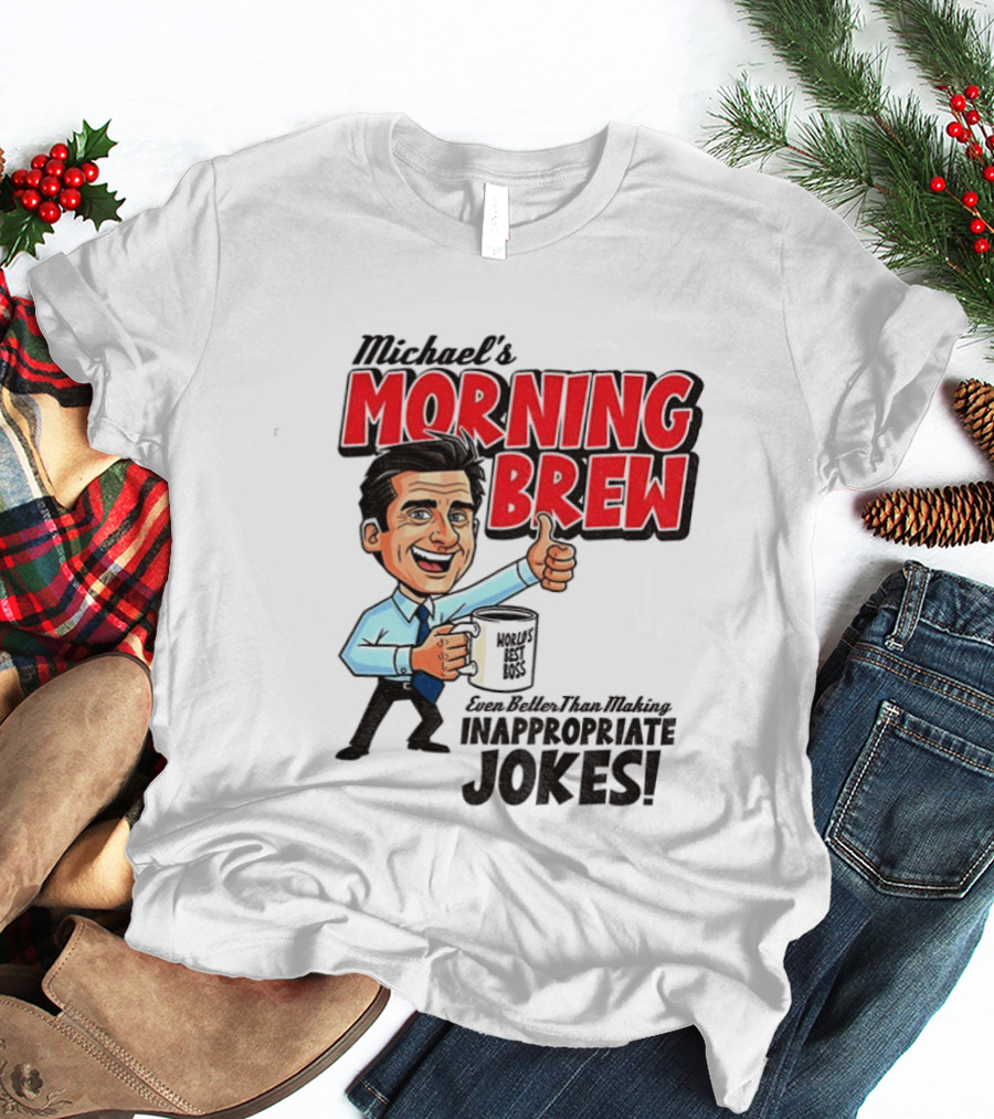 Michael's Morning Brew Even Better Than Making Inappropriate Jokes Coffee Fun T-Shirt