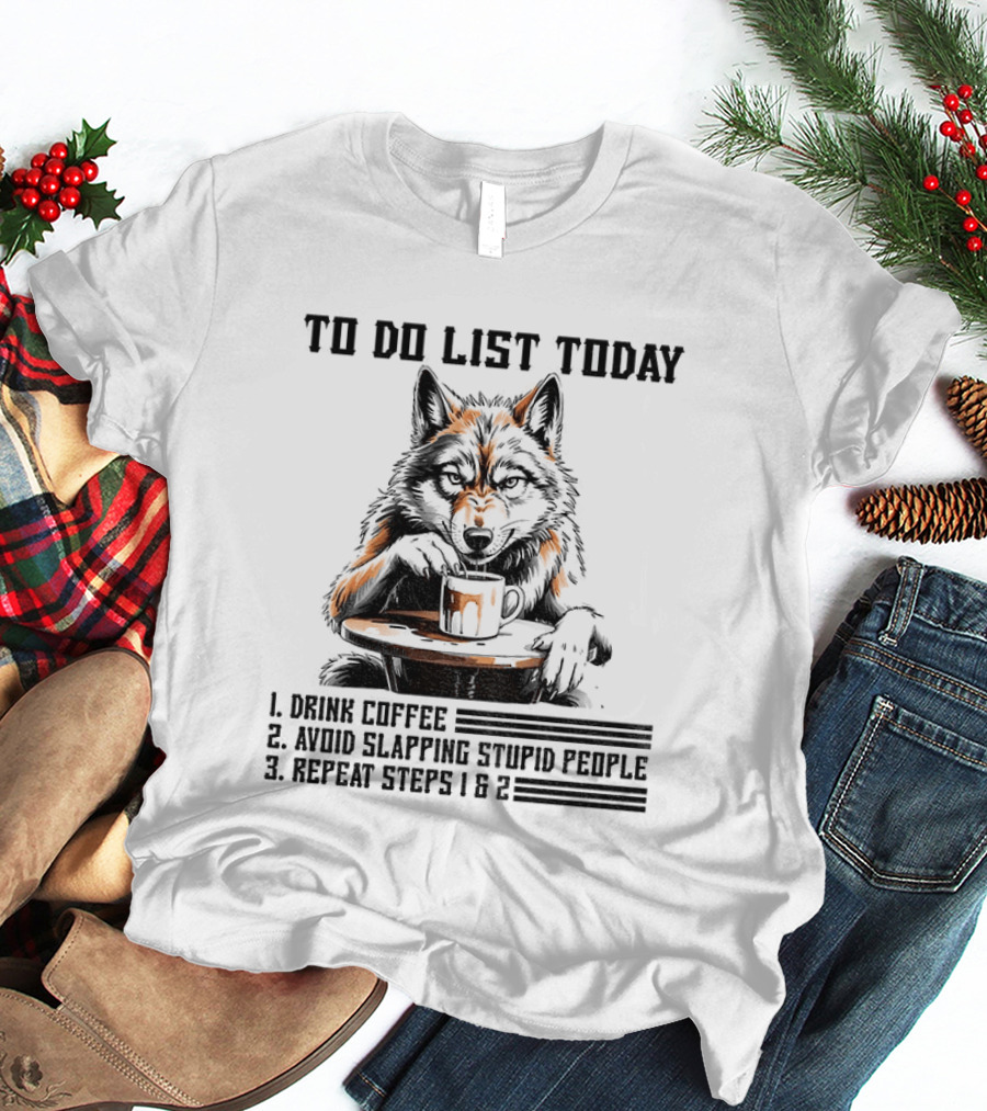To Do List Today Wolf Drink Coffee Avoid Slapping Stupid People Repeat Steps 1 2 T-Shirt