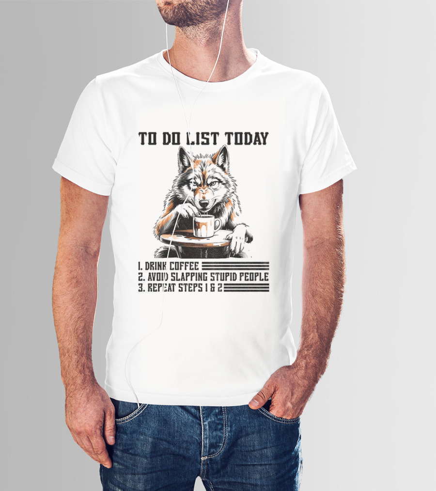 To Do List Today Wolf Drink Coffee Avoid Slapping Stupid People Repeat Steps 1 2 T-Shirt
