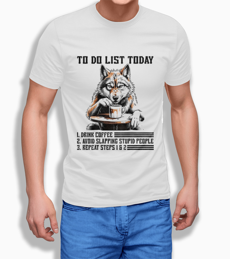 To Do List Today Wolf Drink Coffee Avoid Slapping Stupid People Repeat Steps 1 2 T-Shirt