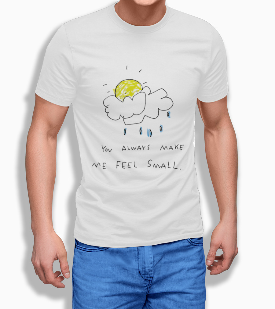 You Always Make Me Feel Small Sun Cloud Raindrops T-Shirt
