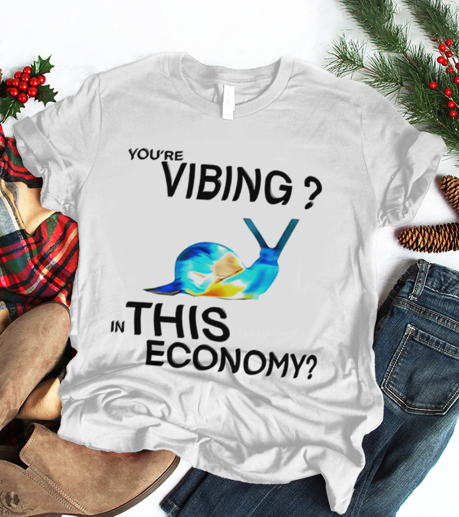 You're Vibing Snail In This Economy T-Shirt